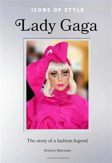 Lady Gaga : the story of a fashion legend - KRISTEN BATEMAN