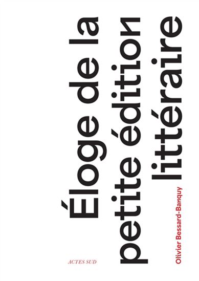 Éloge de la petite édition littéraire - OLIVIER BESSARD-BANQUY