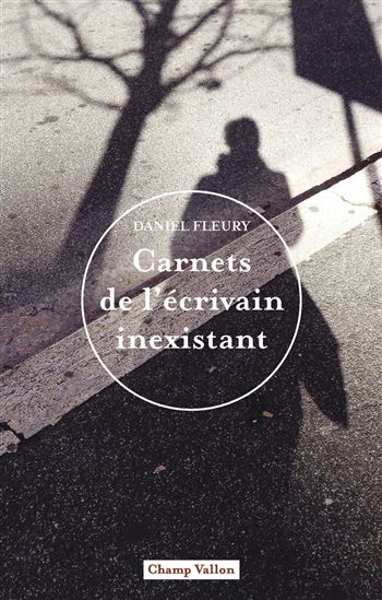 Carnets de l&#39;écrivain inexistant - DANIEL FLEURY