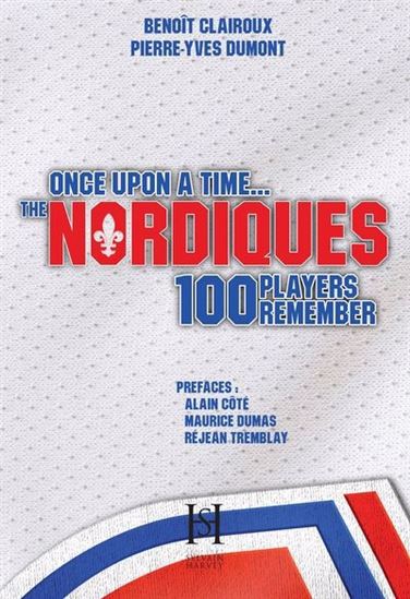 Once upon a time the Nordiques : 100 players remember - BENOÎT CLAIROUX - PIERRE-YVES DUMONT