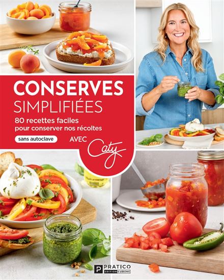 Conserves simplifiées : 80 recettes faciles pour conserver nos récoltes - CATY BÉRUBÉ