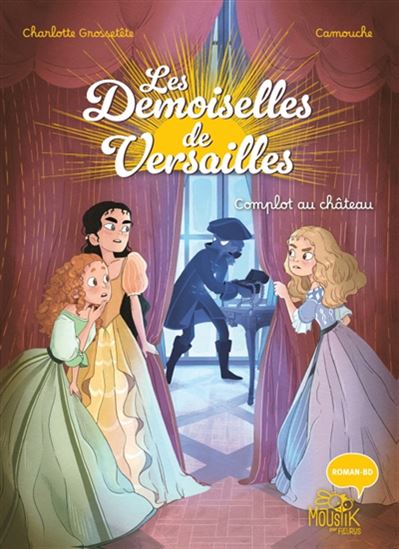 Les Demoiselles de Versailles : Complot au château - CHARLOTTE GROSSETÊTE - CAMOUCHE