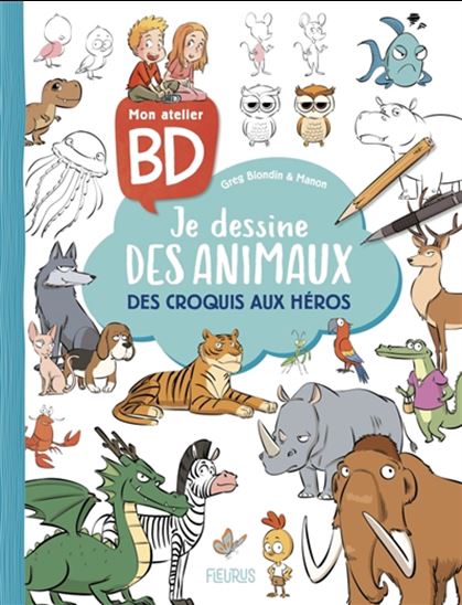 Mon atelier BD : je dessine des animaux : des croquis aux héros - GREG BLONDIN - MANON
