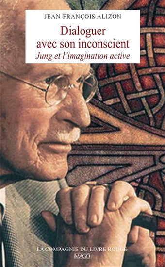 Dialoguer avec son inconscient : Jung et l&#39;imagination active - JEAN-FRANÇOIS ALIZON