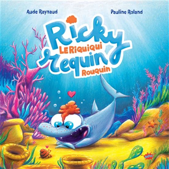Ricky, le riquiqui requin rouquin - AUDE RAYNAUD - PAULINE ROLAND
