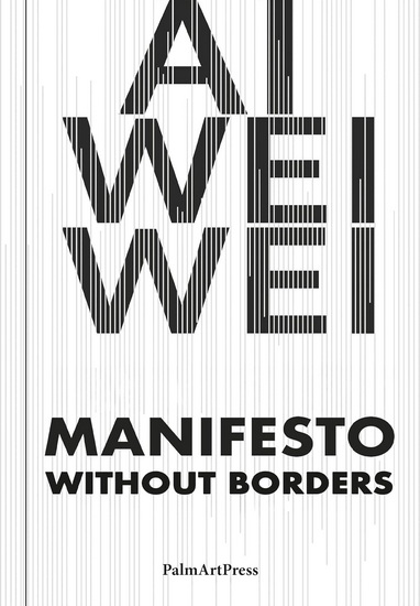 Ai Weiwei – Manifesto Without Borders - AI WEIWEI