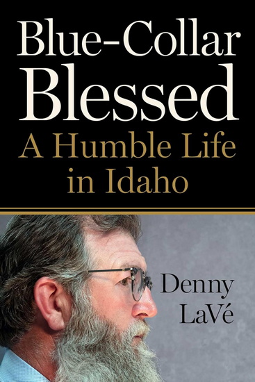 Blue-Collar Blessed: A Humble Life in Idaho - DENNY LAVÉ
