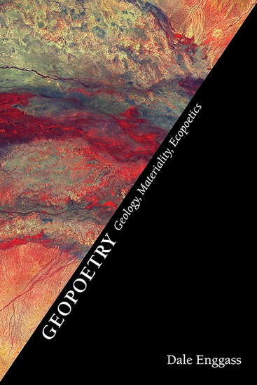 Geopoetry: Geology, Materiality, Ecopoetics - DALE ENGGASS