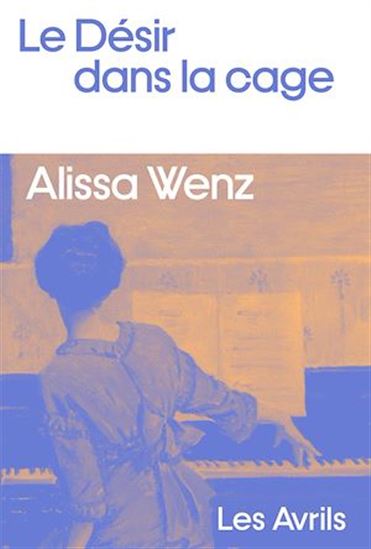 Le Désir dans la cage - ALISSA WENZ