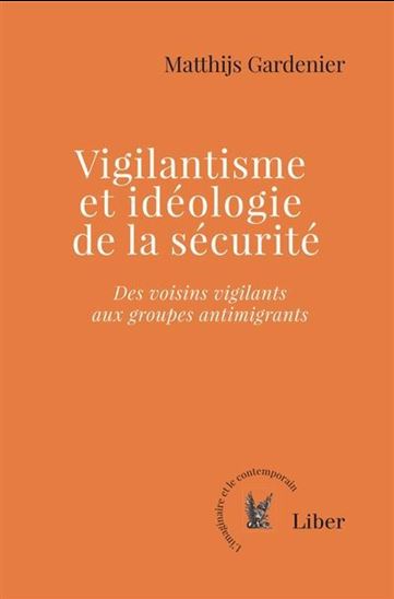 Vigilantisme et idéologie de la sécurité : Des voisins vigilants aux groupes antimigrants - MATTHIJS GARDENIER