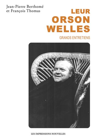 Leur Orson Welles : grands entretiens - JEAN-PIERRE BERTHOMÉ - FRANÇOIS THOMAS