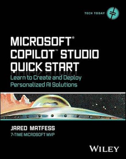Microsoft Copilot Studio Quick Start: Learn to Create and Deploy Personalized AI Solutions - JARED MATFESS