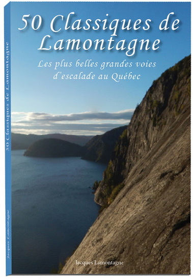 50 classiques de Lamontagne : Les plus belles grandes voies d'escalade au Québec - JACQUES LAMONTAGNE