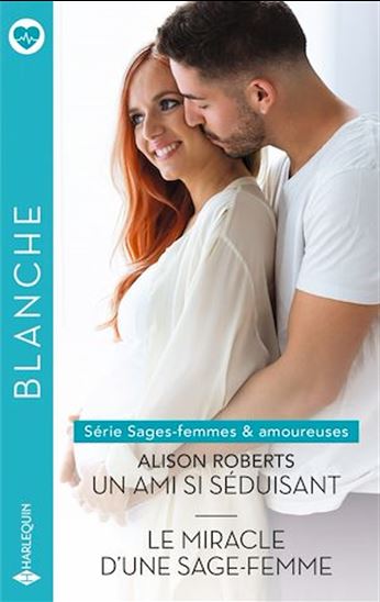 Un ami si séduisant - Le miracle d'une sage-femme - ALISON ROBERTS