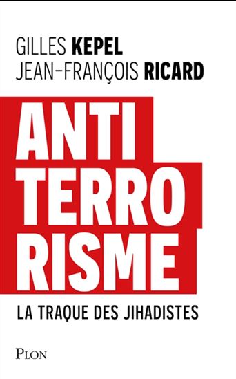 Antiterrorisme : la traque des jihadistes - GILLES KEPEL - JEAN-FRANÇOIS RICARD