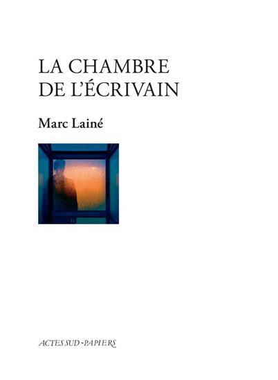 La Chambre de l&#39;écrivain - MARC LAINÉ