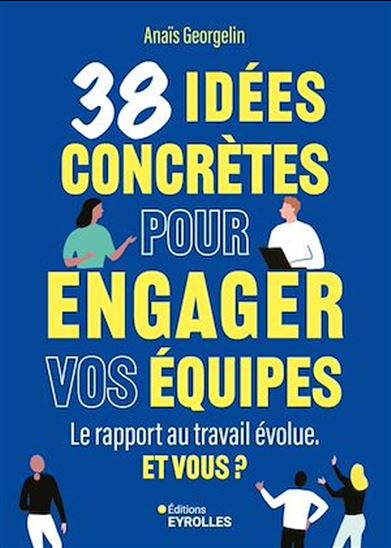 38 idées concrètes pour engager vos équipes : le rapport au travail évolue - ANAÏS GEORGELIN