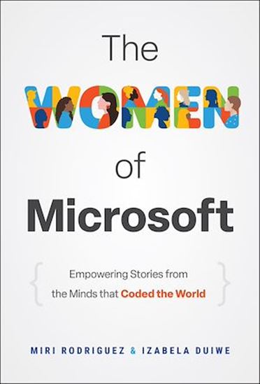 The Women of Microsoft: Empowering Stories from the Minds that Coded the World - MIRI RODRIGUEZ - IZABELA DUIWE