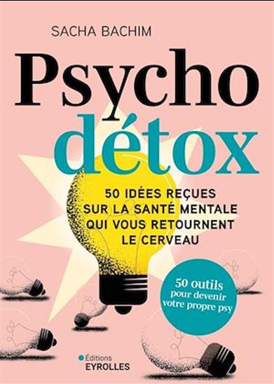Psycho détox : 50 idées reçues sur la santé mentale qui vous retournent le cerveau - SACHA BACHIM