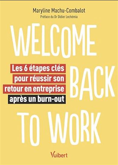 Welcome back to work - Les 6 étapes clés pour réussir son retour en entreprise après un burn-out - MARYLINE MACHU-COMBALOT