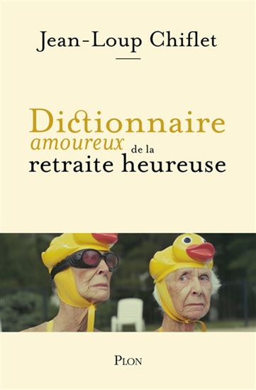 Dictionnaire amoureux de la retraite heureuse - JEAN-LOUP CHIFLET - ALAIN BOULDOUYRE