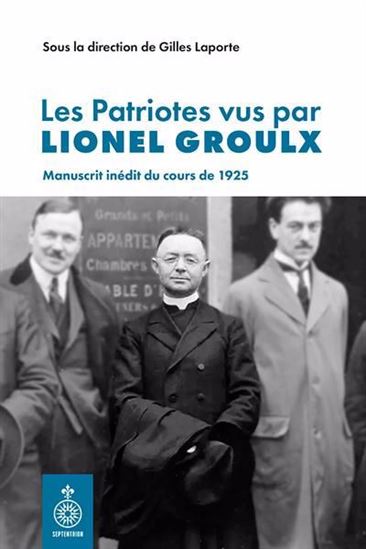Les Patriotes vus par Lionel Groulx : manuscrit inédit du cours de 1925 - GILLES LAPORTE
