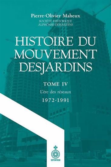 Histoire du mouvement Desjardins T.04 L&#39;ère des réseaux : 1972-1991 - PIERRE-OLIVIER MAHEUX