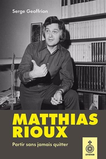 Matthias Rioux : Partir sans jamais quitter - SERGE GEOFFRION