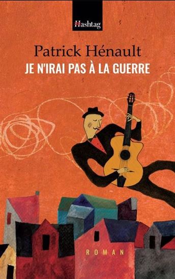 Je n&#39;irai pas à la guerre - PATRICK HÉNAULT