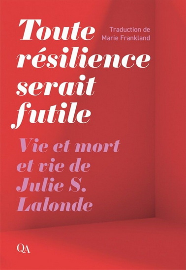 Toute résilience serait futile : vie et mort et vie de Julie S. Lalonde - JULIE S LALONDE