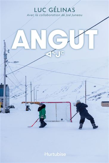 Angut : Celui qui joue au hockey - LUC GÉLINAS - JOÉ JUNEAU