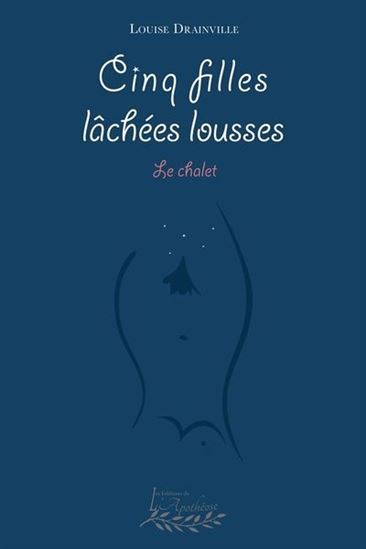 Cinq filles lâchées lousses : Le chalet - LOUISE DRAINVILLE