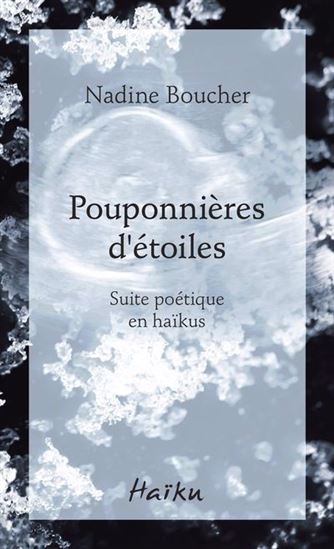 Pouponnières d'étoiles : Suite poétique en haïkus - NADINE BOUCHER