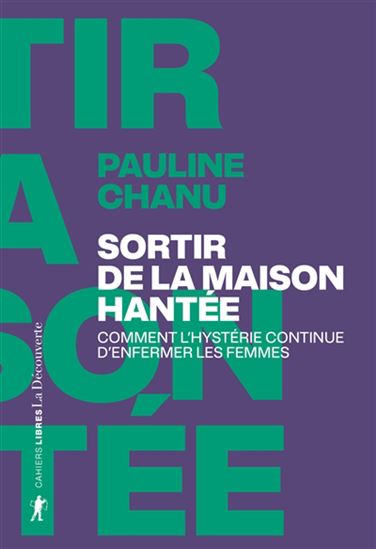 Sortir de la maison hantée : comment l&#39;hystérie continue d&#39;enfermer les femmes - PAULINE CHANU