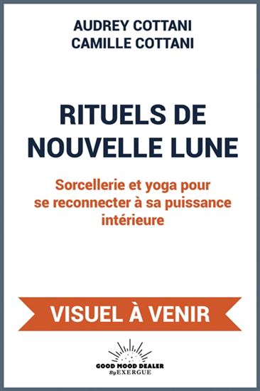 Rituels de nouvelle Lune : sorcellerie et yoga pour se reconnecter à sa puissance intérieure - AUDREY COTTANI - CAMILLE COTTANI