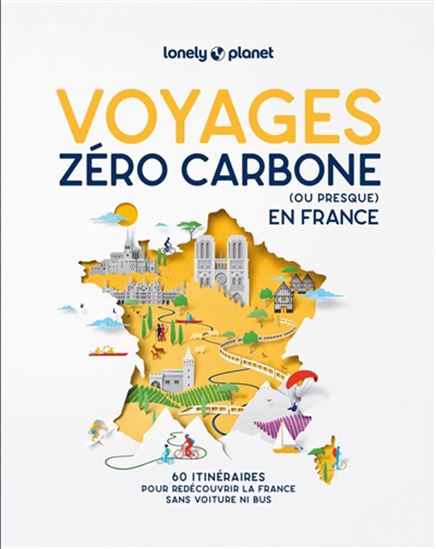 Voyages zéro carbone (ou presque) en France : 60 itinéraires pour redécouvrir la France sans voiture ni bus 2e éd. - COLLECTIF