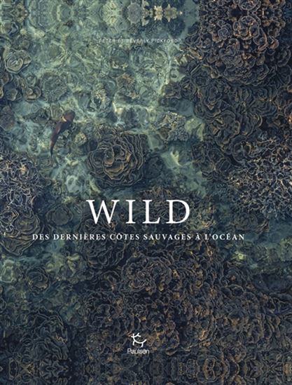 Wild : des dernières côtes sauvages à l'océan - PETER PICKFORD - BEVERLY PICKFORD