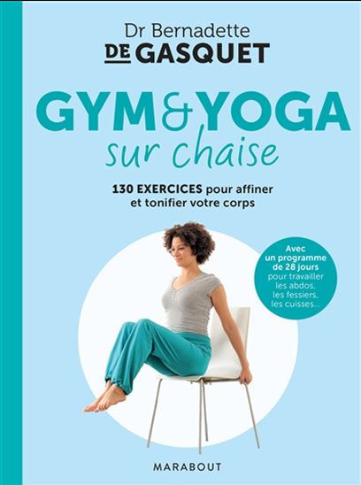 Gym & yoga sur chaise : 130 exercices pour affiner et tonifier votre corps - BERNADETTE DE GASQUET