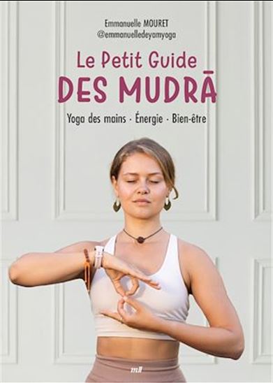 Petit Guide des mudras : yoga des mains, pratique, bienfaits - EMMANUELLE MOURET