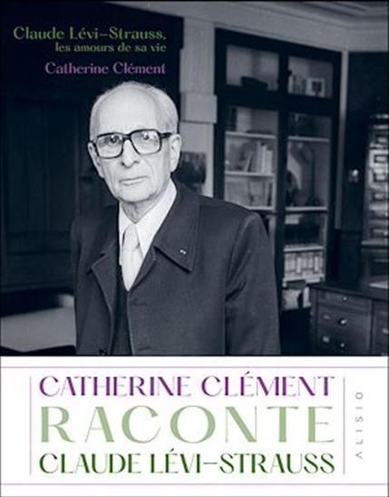 Claude Lévi-Strauss, les amours de sa vie - CATHERINE CLÉMENT