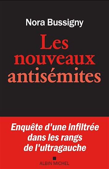 Les Nouveaux antisémites : enquête d&#39;une infiltrée dans les rangs de l&#39;ultra-gauche - NORA BUSSIGNY