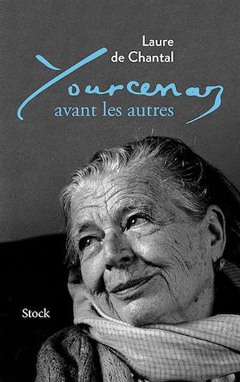 Yourcenar avant les autres - LAURE DE CHANTAL