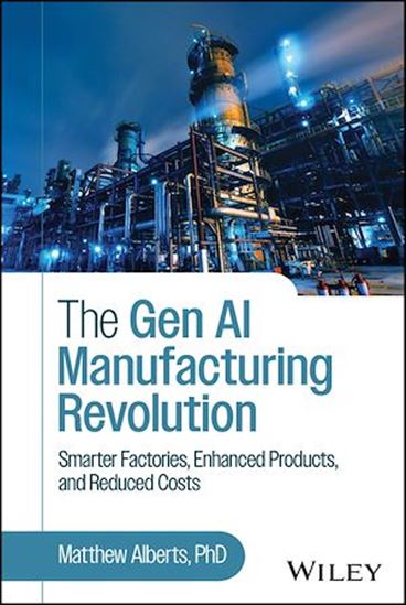 The Gen AI Manufacturing Revolution: Smarter Factories, Enhanced Products, and Reduced Costs - MATTHEW ALBERTS