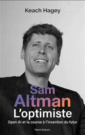 Sam Altman : l&#39;optimiste et le pari de l&#39;intelligence - KEACH HAGEY