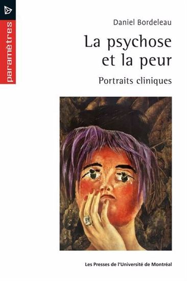 La Psychose et la peur : Portraits cliniques - DANIEL BORDELEAU