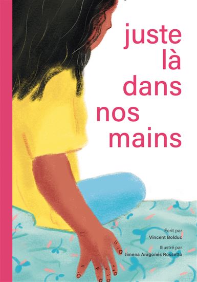 Juste là dans nos mains - VINCENT BOLDUC - JIMENA ARAGONES ROSSETTO