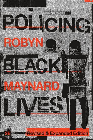 Policing Black Lives, Revised and Expanded Edition: State Violence in Canada from Slavery to the Present - ROBYN MAYNARD