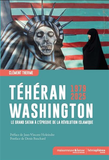 Téhéran-Washington 1979-2025 : le grand Satan à l&#39;épreuve de la révolution islamique - CLÉMENT THERME