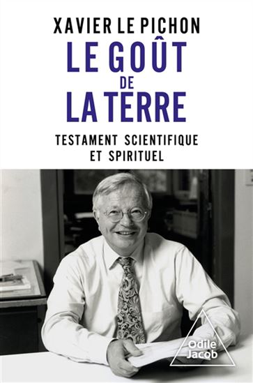 Le Goût de la Terre : testament scientifique et spirituel - XAVIER LE PICHON
