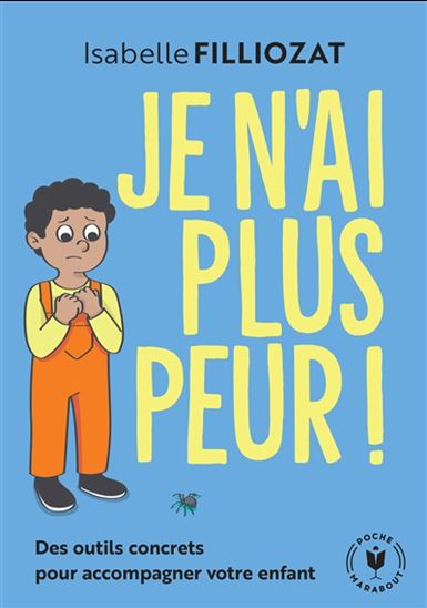 Je n&#39;ai plus peur ! : des outils concrets pour accompagner votre enfant - ISABELLE FILLIOZAT - FLORA GARDE